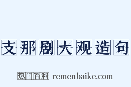 支那剧大观造句是什么意思的图片